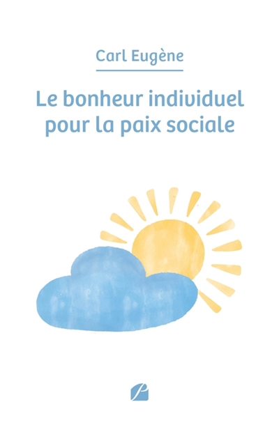 bonheur individuel pour la paix sociale (Le) | Eugène, Carl (Auteur)