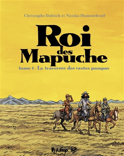 Les rois de Mapuche T.01 - La traversée des vastes pampas  | Dabitch, Christophe