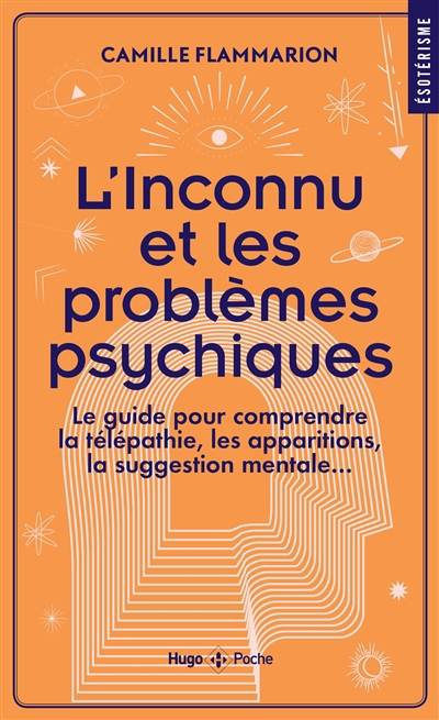 L'inconnu et les problèmes psychiques : le guide pour comprendre la télépathie, les apparitions, la suggestion mentale... | Flammarion, Camille
