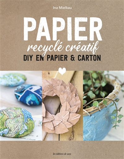 Papier recyclé créatif : les meilleurs DIY en papier et carton : tout utiliser, ne rien gâcher | Mielkau, Ina