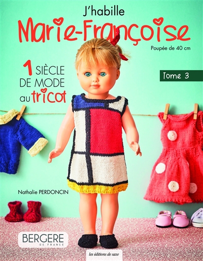 J'habille Marie-Françoise : poupée de 40 cm, T.03. 1 siècle de mode au tricot | Perdoncin, Nathalie