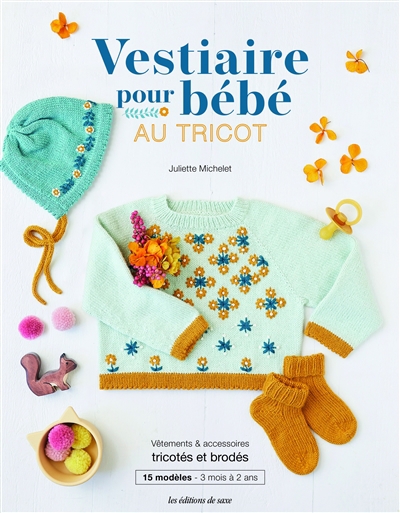 Vestiaire pour bébé au tricot : vêtements & accessoires tricotés et brodés : 15 modèles, 3 mois à 2 ans | Michelet, Juliette