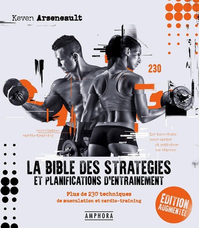 Bible des stratégies et planifications d'entraînement : plus de 230 techniques de musculation et cardio-training (La) | Arseneault, Keven