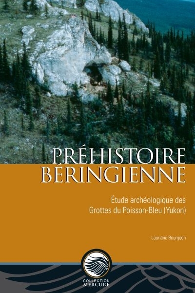 Préhistoire béringienne : Étude archéologique des Grottes du Poisson-Bleu (Yukon) | Bourgeon, Lauriane