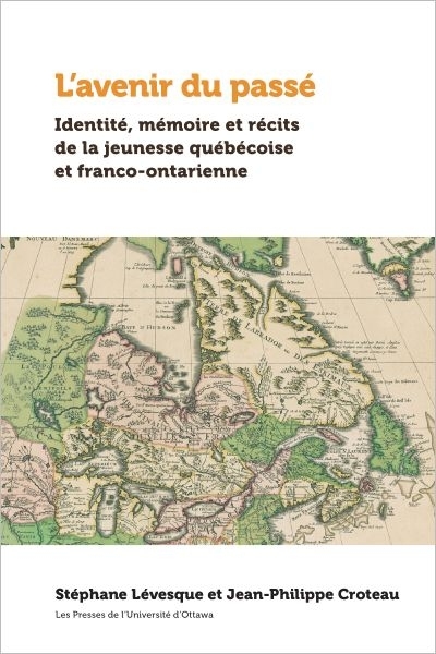 L'avenir du passé : identité, mémoires et récits de la jeunesse québécoise et franco-ontarienne | Lévesque, Stéphane