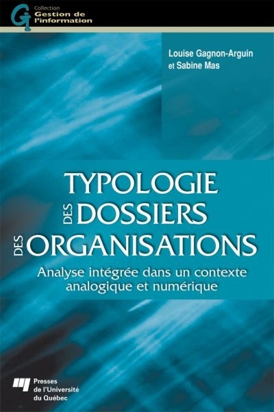 Typologie des dossiers des organisations : analyse intégrée dans un contexte analogique et numérique | Gagnon-Arguin, Louise (Auteur) | Mas, Sabine (Auteur)
