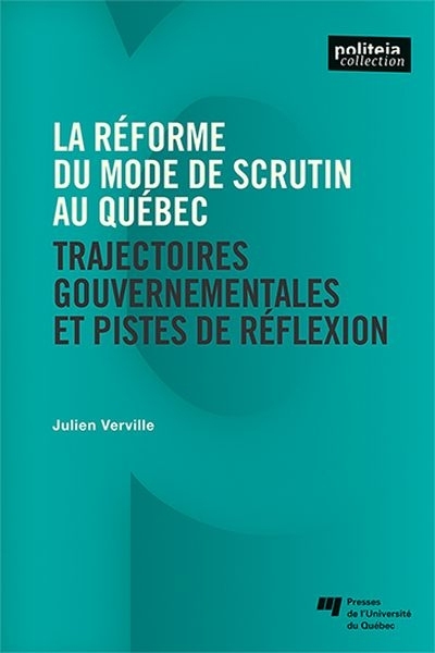 La réforme du mode de scrutin au Québec : trajectoires gouvernementales et pistes de réflexion | Verville, Julien