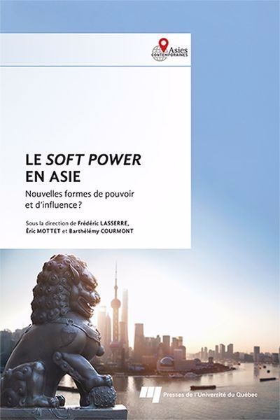 soft power en Asie : Nouvelles formes de pouvoir et d'influence ? (Le) | Courmont, Barthélémy (Auteur)