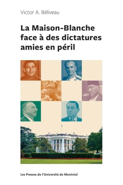 Maison-Blanche face à des dictatures en péril (La) | Béliveau, Victor