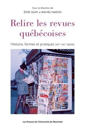 Relire les revues québécoises : histoire, formes et pratiques (XXe -XXIe siècle) | Élyse Guay