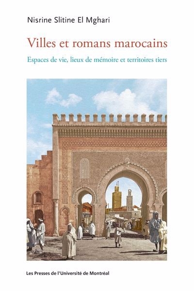 Villes et romans marocains : espaces de vie, lieux de mémoire et territoires tiers | Slitine El Mghari, Nisrine (Auteur)