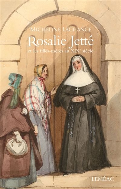 Rosalie Jetté et les filles-mères au XIXe siècle  | Lachance, Micheline
