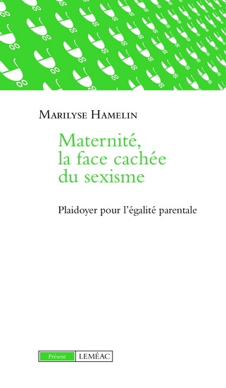 Maternité, la Face Cachée du Sexisme - Plaidoyer Pour l'Égalité Parentale | Hamelin, Marilyse