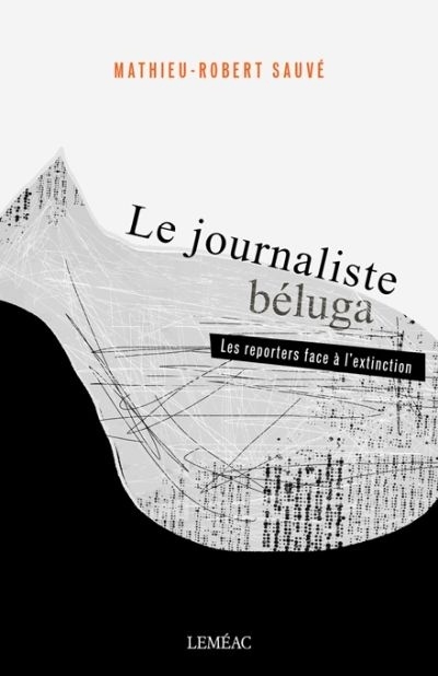 journaliste béluga (Le) | Sauvé, Mathieu-Robert