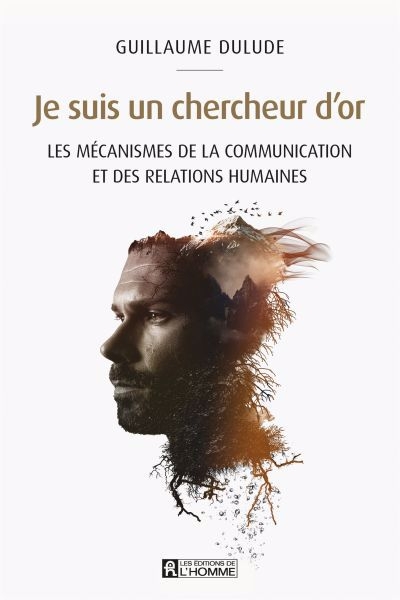 Je suis un chercheur d'or : les mécanismes de la communication et des relations humaines | Dulude, Guillaume