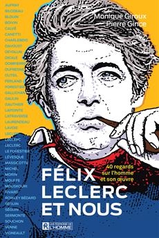 Félix Leclerc et nous : 40 regards sur l'homme et son oeuvre | Gince, Pierre