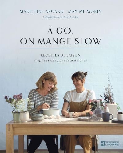 À go, on mange slow : recettes de saison inspirées des pays scandinaves | Arcand, Madeleine (Auteur) | Morin, Maxime (Auteur)