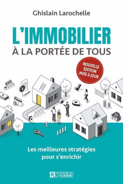 L'immobilier à la portée de tous : Les meilleures stratégies pour s'enrichir | Larochelle, Ghislain (Auteur)