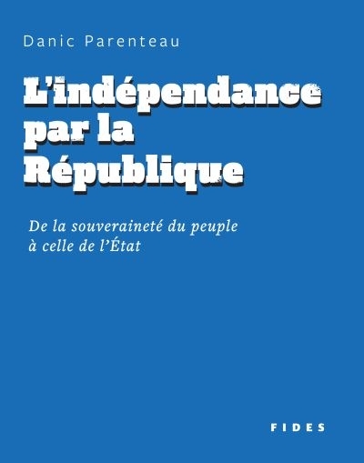 L'indépendance par la république  | Parenteau, Danic