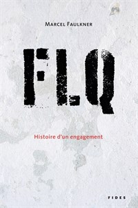 FLQ, histoire d'un engagement  | Faulkner, Marcel