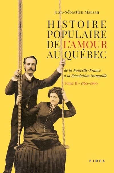 Histoire populaire de l'amour : de la Nouvelle-France à la Révolution tranquille  T.02 - 1760-1860  | Marsan, Jean-Sébastien