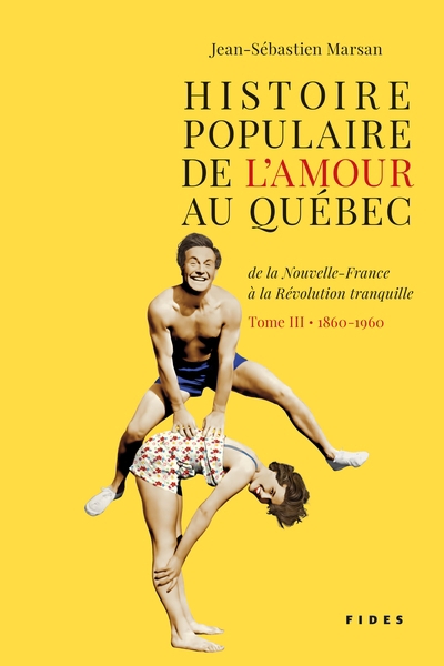 Histoire populaire de l'amour au Québec, de la Nouvelle-France à la Révolution tranquille,  1860-1960 | Marsan, Jean-Sébastien