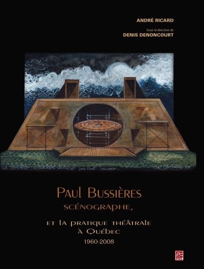 Paul Bussières scénographe, et la pratique théâtrale à québec 1960-2008 | Ricard, André