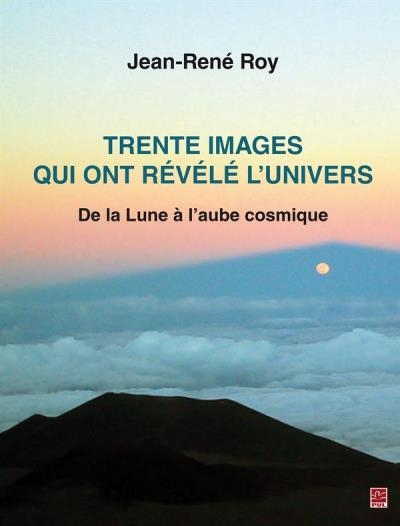 Trente images qui ont révélé l'univers : De la Lune à l'aube cosmique | Roy, Jean-René