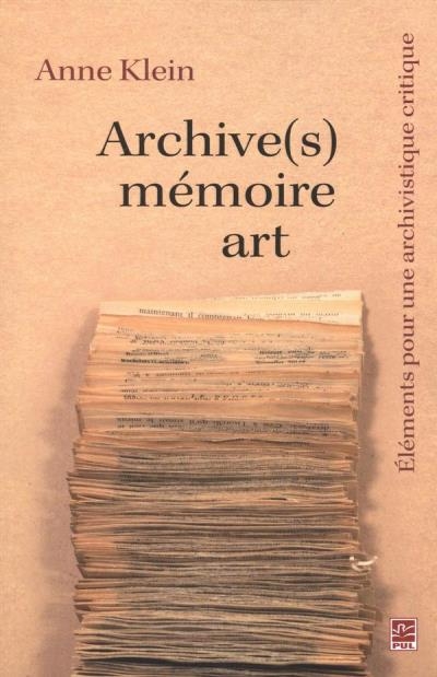 Archive(s), mémoire, art : Eléments pour une archivistique critique | Klein, Anne