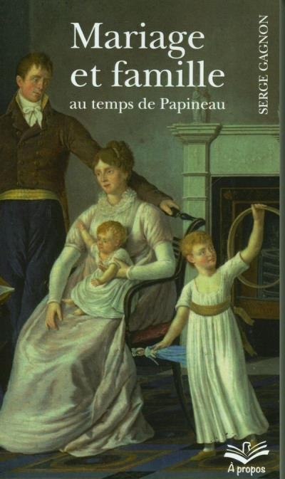 Mariage et famille au temps de Papineau  | Gagnon, Serge