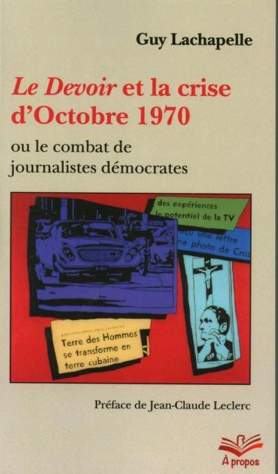 Devoir et la crise d'Octobre 1970 ou le combat de journalistes démocrates (Le) | Lachapelle, Guy