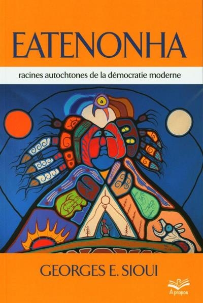 Eatenonha : racines autochtones de la démocratie moderne | Sioui, Georges E.