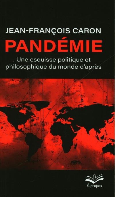 Pandémie : Une esquisse politique et philosophique du monde d'après  | Caron, Jean-François