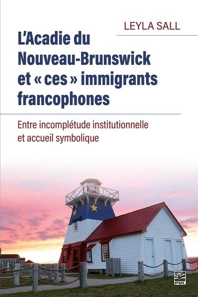 Acadie du Nouveau-Brunswick et « ces » immigrants francophones (L') | Sall, Leyla