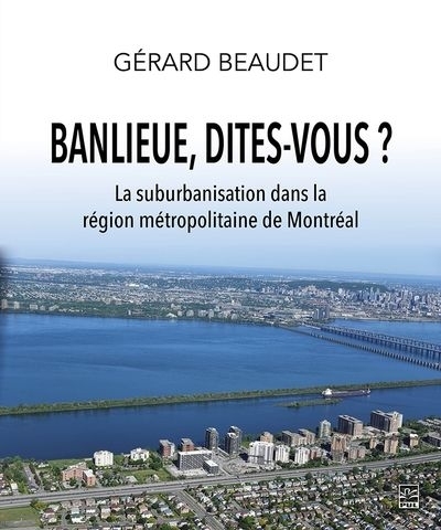 Banlieue, dites-vous ? : La suburbanisation dans la région métropolitaine de Montréal | Beaudet, Gérard