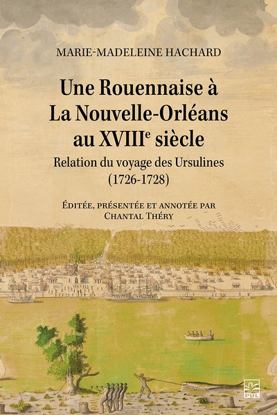 Une Rouennaise à La Nouvelle-Orléans au XVIIIe siècle : Relation du voyage des Ursulines (1726-1728) | Hachard, Marie-Madeleine