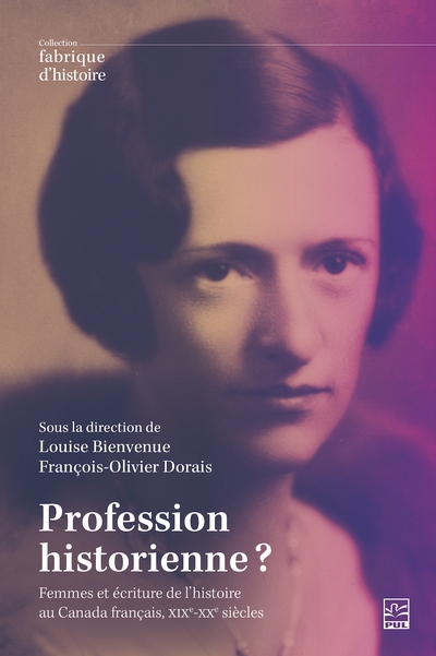Profession historienne? : Femmes et pratique de l'histoire au Canada français, XIXe-XXe siècles | Bienvenue, Louise