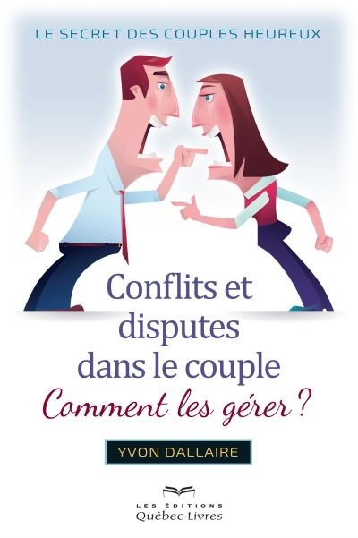 Conflits et disputes dans le couple, comment les gérer?  | Dallaire, Yvon