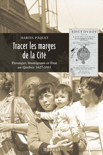 Tracer les marges de la cité : étranger, immigrant et État au Québec, 1627-1981 | Pâquet, Martin