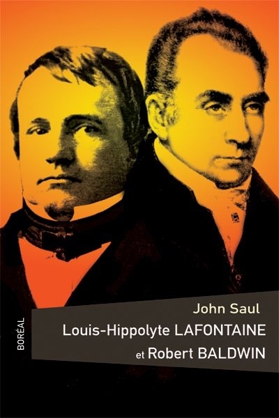 Louis-Hippolyte Lafontaine et Robert Baldwin  | Saul, John Ralston