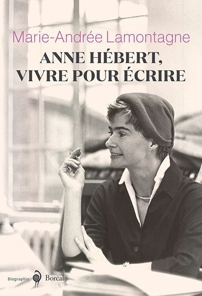 Anne Hébert, vivre pour écrire  | Lamontagne, Marie-Andrée