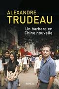 Un barbare en Chine nouvelle  | Trudeau, Alexandre
