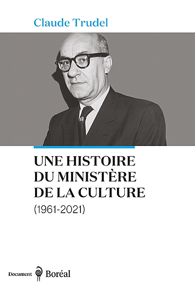 Une histoire du ministère de la Culture, 1961-2021  | Trudel, Claude