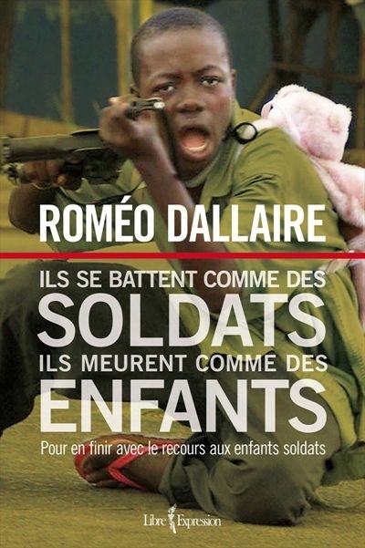 Ils se battent comme des soldats, ils meurent comme des enfants  | Dallaire, Roméo A.