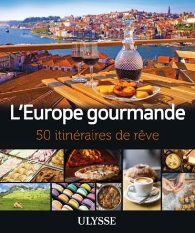 L'Europe gourmande – 50 itinéraires de rêve | 