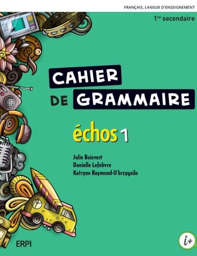 ECHOS 1 - Cahier de grammaire avec code grammatical et ensemble numérique - Élève (12 mois) | Boisvert Julie, Lefebvre Danielle 