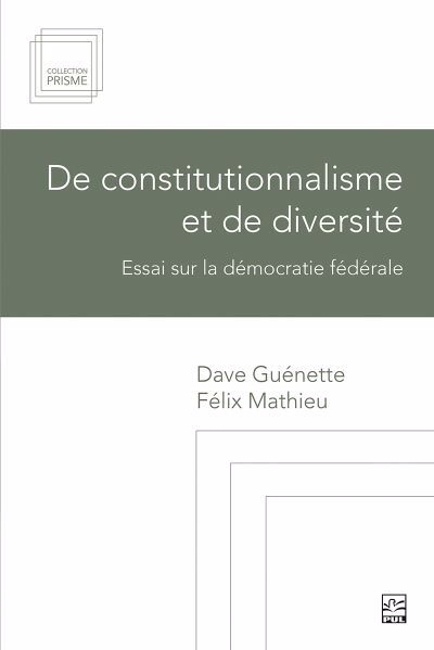 De constitutionnalisme et de diversité : Essai sur la démocratie fédérale | Guénette, Dave (Auteur) | Mathieu, Félix (Auteur)