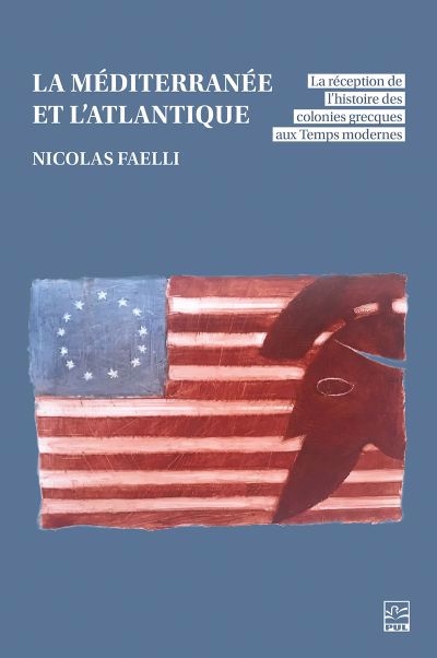 Méditerranée et l’Atlantique : La réception de l’histoire des colonies grecques aux Temps modernes (La) | Faellie, Nicolas (Auteur)