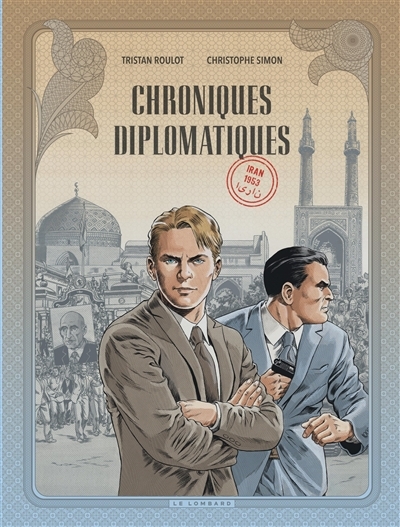 Chroniques diplomatiques T.01 - Iran, 1953 | Roulot, Tristan