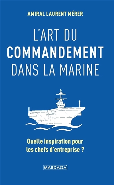 L'art du commandement dans la Marine : quelle inspiration pour les chefs d'entreprise ? | Mérer, Laurent